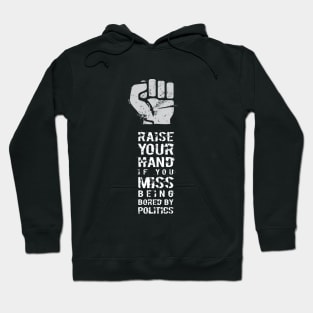 RAISE YOUR HAND if you miss being bored by politics Hoodie